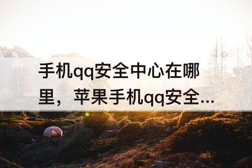 手机qq安全中心在哪里，苹果手机qq安全中心在哪里找