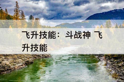 飞升技能：斗战神 飞升技能