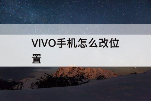 VIVO手机怎么改位置