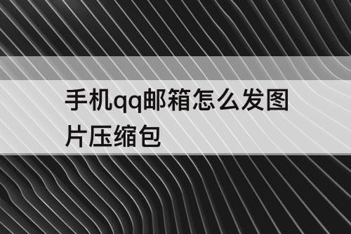 手机qq邮箱怎么发图片压缩包