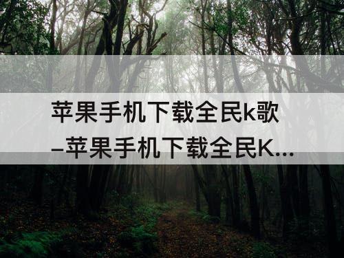 苹果手机下载全民k歌-苹果手机下载全民K歌以后怎么添加不到桌面