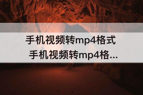 手机视频转mp4格式 手机视频转mp4格式软件下载