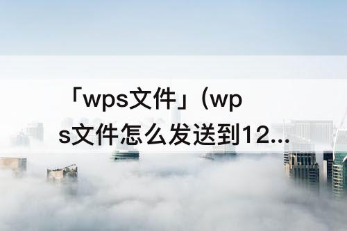 「wps文件」(wps文件怎么发送到126邮箱)