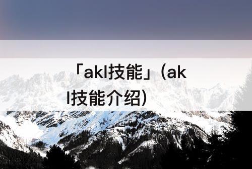 「akl技能」(akl技能介绍)