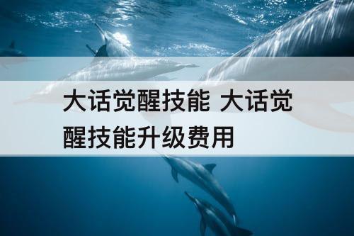 大话觉醒技能 大话觉醒技能升级费用