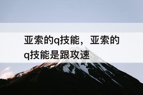 亚索的q技能，亚索的q技能是跟攻速