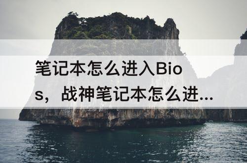 笔记本怎么进入Bios，战神笔记本怎么进入bios