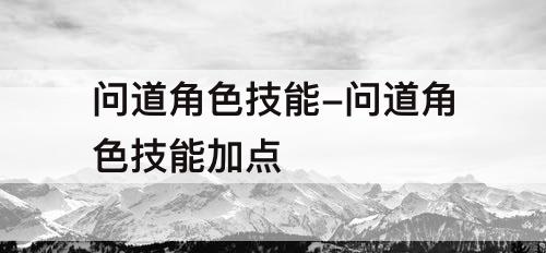 问道角色技能-问道角色技能加点