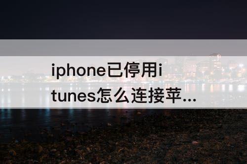 iphone已停用itunes怎么连接苹果8