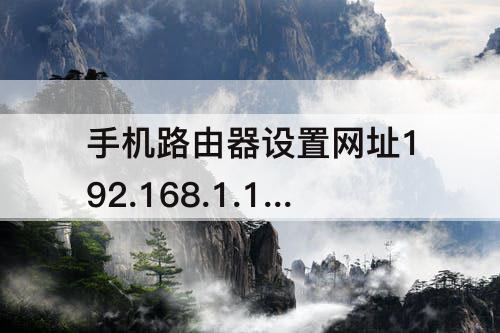 手机路由器设置网址192.168.1.1 手机路由器设置网址192.168.1.1进不去怎么回事