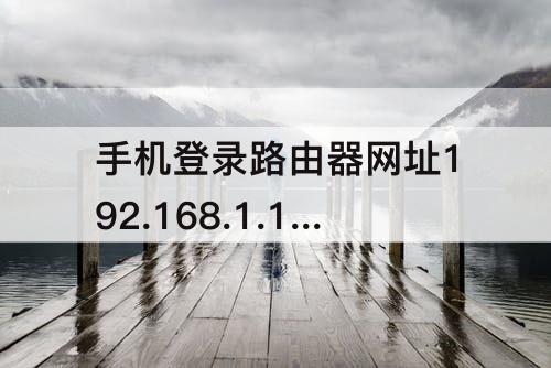 手机登录路由器网址192.168.1.1，手机登录路由器网址192.168.1.101