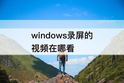 windows录屏的视频在哪看