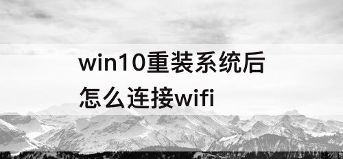 win10重装系统后怎么连接wifi