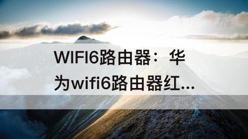 WIFI6路由器：华为wifi6路由器红灯一直亮