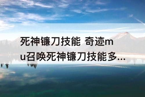 死神镰刀技能 奇迹mu召唤死神镰刀技能多少买的到