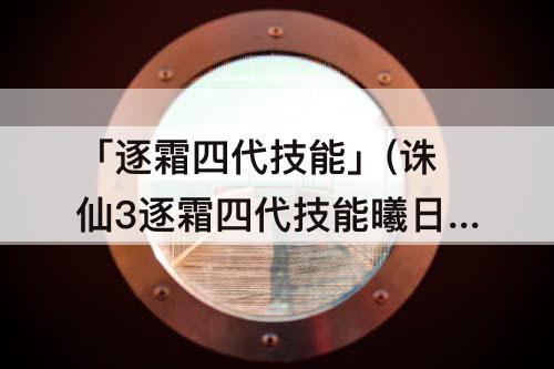 「逐霜四代技能」(诛仙3逐霜四代技能曦日和皓月的区别)