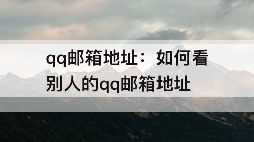 qq邮箱地址：如何看别人的qq邮箱地址