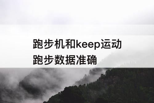 跑步机和keep运动跑步数据准确