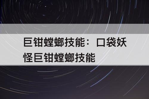 巨钳螳螂技能：口袋妖怪巨钳螳螂技能