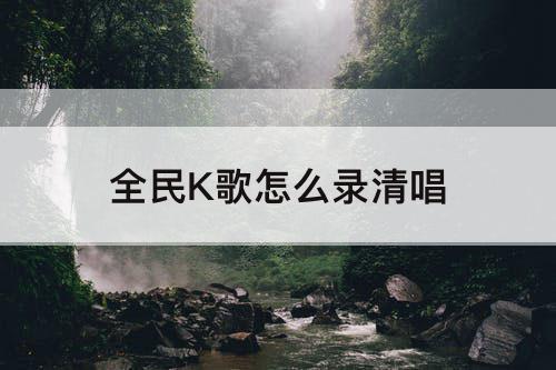 全民K歌怎么录清唱