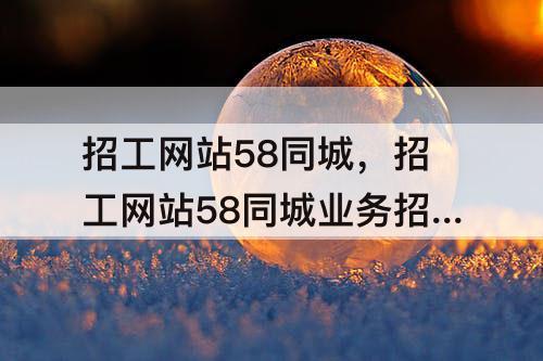 招工网站58同城，招工网站58同城业务招聘信息