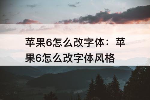 苹果6怎么改字体：苹果6怎么改字体风格