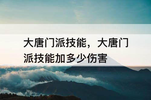 大唐门派技能，大唐门派技能加多少伤害