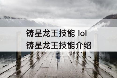 铸星龙王技能 lol铸星龙王技能介绍
