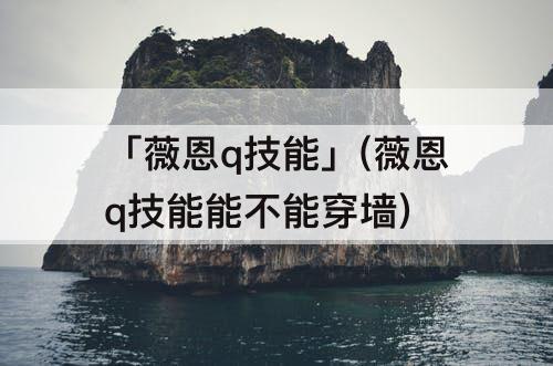 「薇恩q技能」(薇恩q技能能不能穿墙)