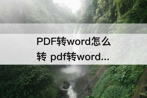 PDF转word怎么转 pdf转word怎么转换成jpg图片