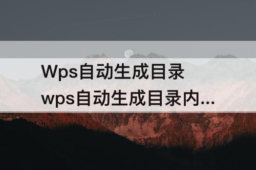 Wps自动生成目录 wps自动生成目录内容三级标题