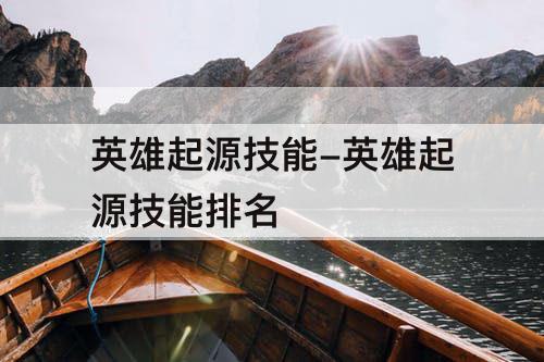英雄起源技能-英雄起源技能排名