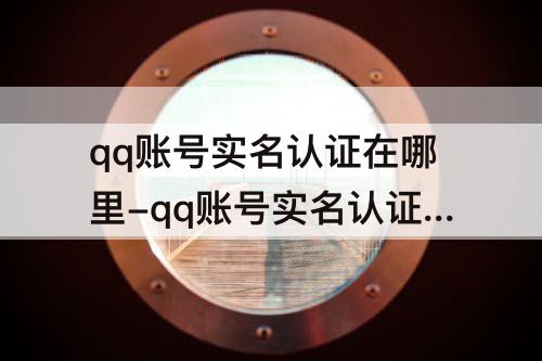 qq账号实名认证在哪里-qq账号实名认证在哪里改