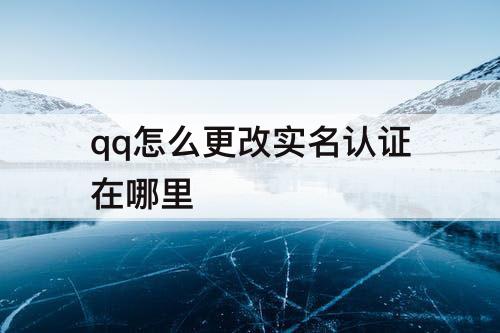 qq怎么更改实名认证在哪里