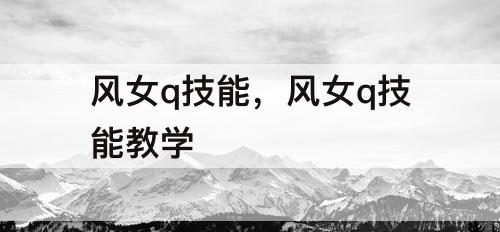 风女q技能，风女q技能教学