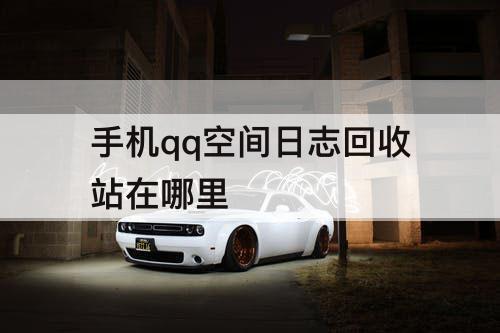 手机qq空间日志回收站在哪里