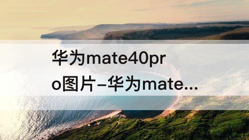 华为mate40pro图片-华为mate40pro图片转pdf