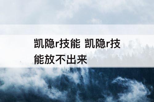凯隐r技能 凯隐r技能放不出来