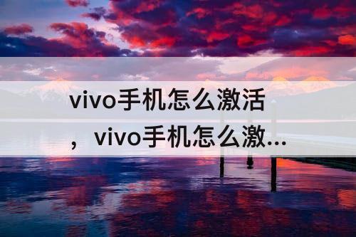 vivo手机怎么激活，vivo手机怎么激活小米吃到饱卡