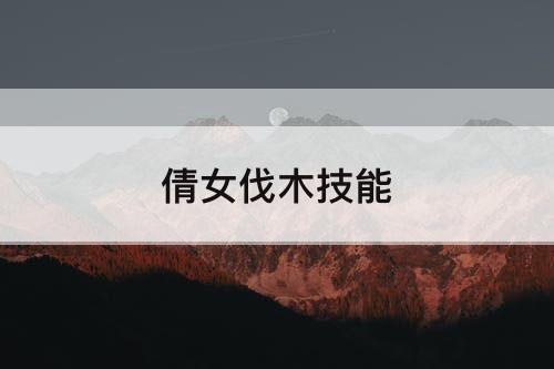 倩女伐木技能