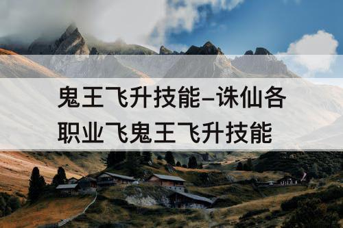 鬼王飞升技能-诛仙各职业飞鬼王飞升技能