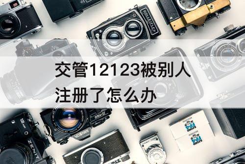 交管12123被别人注册了怎么办