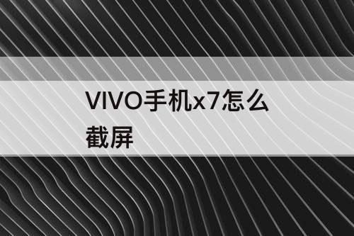 VIVO手机x7怎么截屏