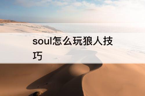 soul怎么玩狼人技巧