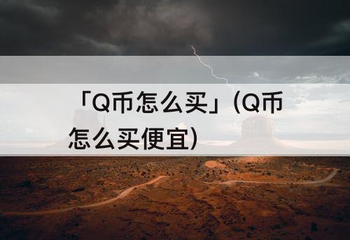 「Q币怎么买」(Q币怎么买便宜)