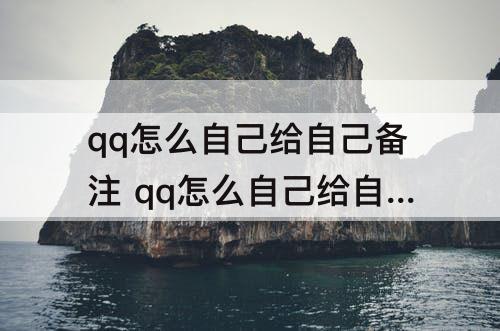 qq怎么自己给自己备注 qq怎么自己给自己备注名
