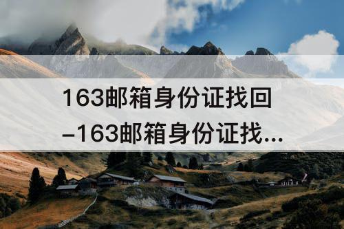163邮箱身份证找回-163邮箱身份证找回手机绑定