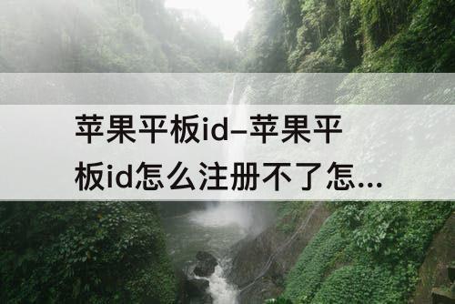 苹果平板id-苹果平板id怎么注册不了怎么办