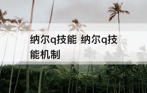 纳尔q技能 纳尔q技能机制