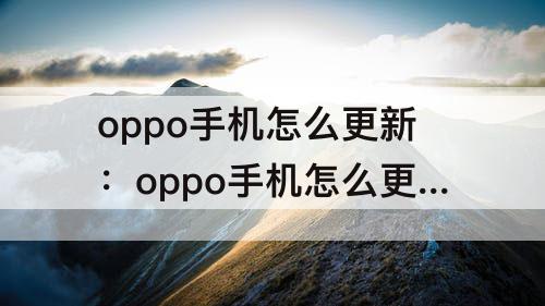 oppo手机怎么更新：oppo手机怎么更新软件商店